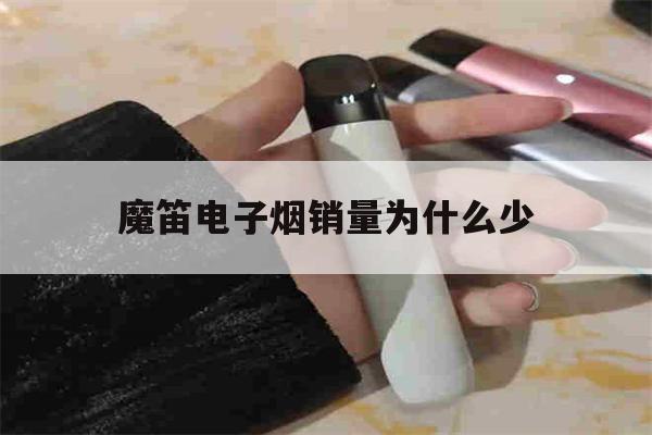 魔笛电子烟销量为什么少的简单介绍-第1张图片-电子烟烟油论坛 魔笛电子烟销量为什么少的简单介绍-第1张图片-电子烟烟油论坛
