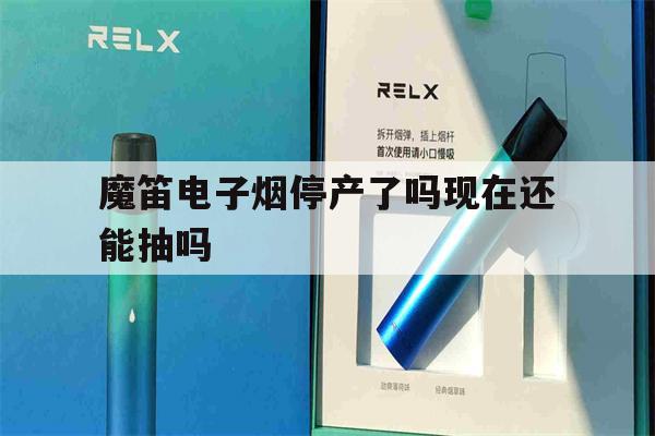 提醒!魔笛电子烟停产了吗现在还能抽吗_(魔笛电子烟停产了吗现在还能抽吗视频)_柚子yooz_悦刻烟油-第1张图片-电子烟烟油论坛