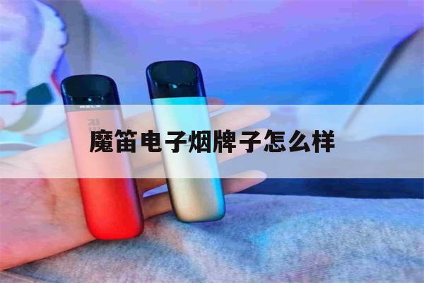 提醒!魔笛电子烟牌子怎么样_(魔笛电子烟是正规产品吗)_柚子yooz_悦刻烟油-第1张图片-电子烟烟油论坛