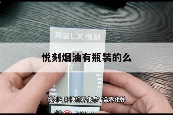 悦刻烟油有瓶装的么(悦刻的烟油是什么牌子)-第1张图片-电子烟烟油论坛
