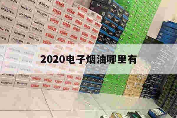 2020电子烟油哪里有的简单介绍-第1张图片-电子烟烟油论坛