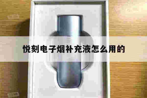 悦刻电子烟补充液怎么用的(悦刻电子烟补充液怎么用的啊)-第1张图片-电子烟烟油论坛 悦刻电子烟补充液怎么用的(悦刻电子烟补充液怎么用的啊)-第1张图片-电子烟烟油论坛