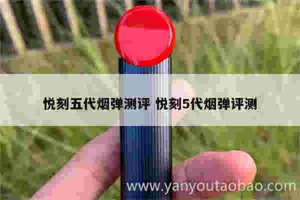 悦刻五代烟弹测评 悦刻5代烟弹评测