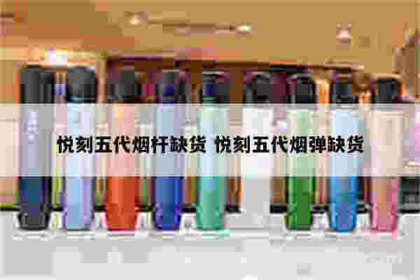 悦刻五代烟杆缺货 悦刻五代烟弹缺货
