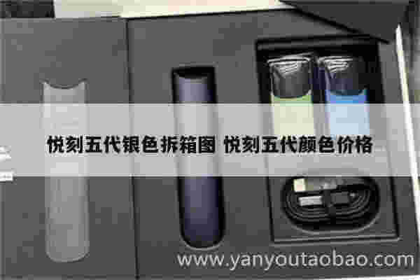 悦刻五代银色拆箱图 悦刻五代颜色价格